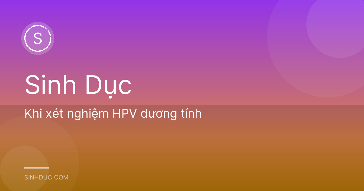 Khi xét nghiệm HPV dương tính