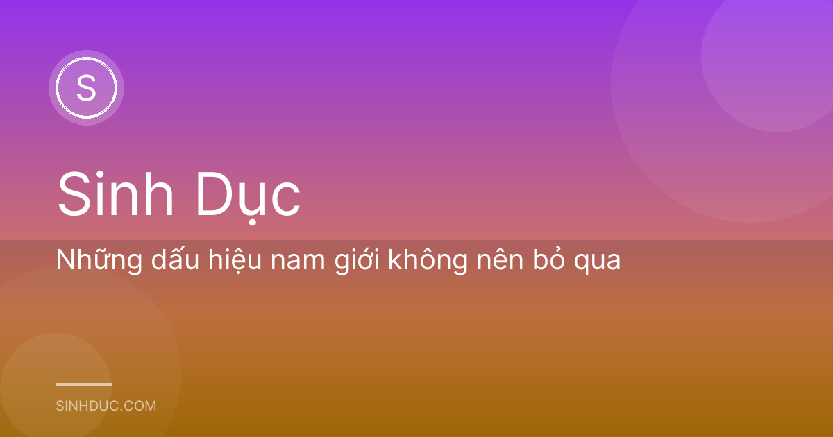 Những dấu hiệu nam giới không nên bỏ qua