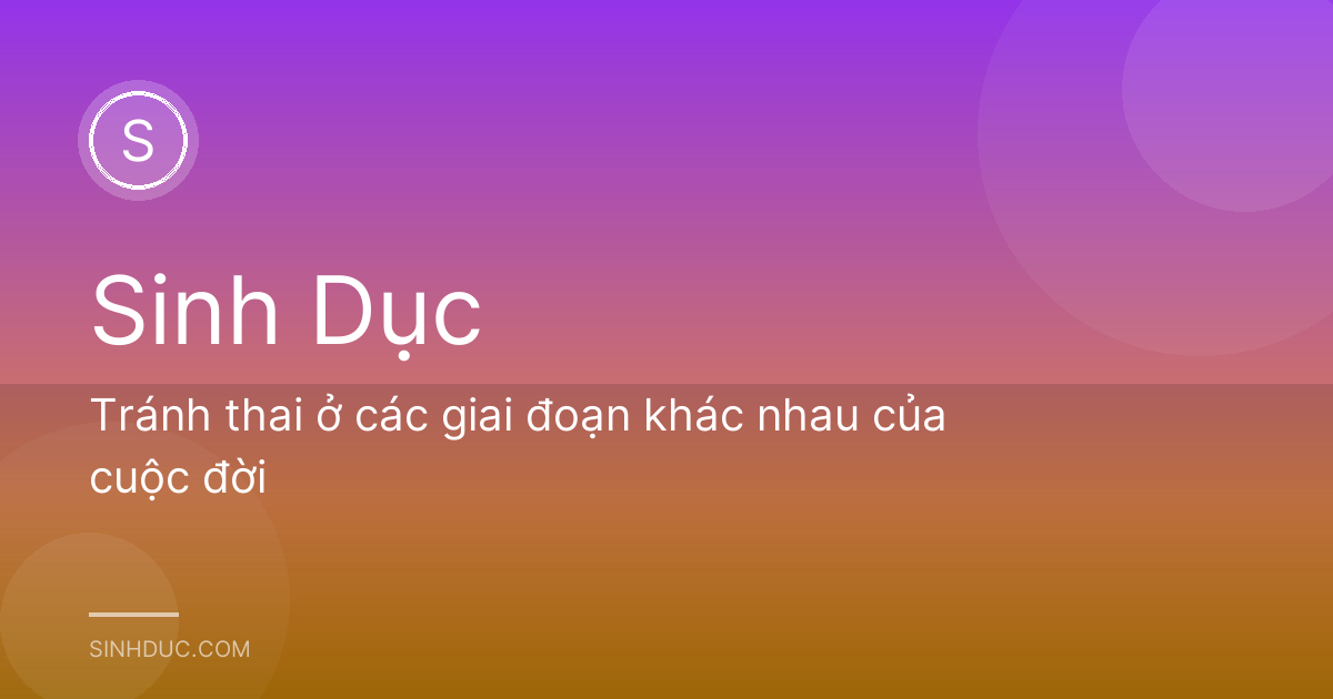 Tránh thai ở các giai đoạn khác nhau của cuộc đời