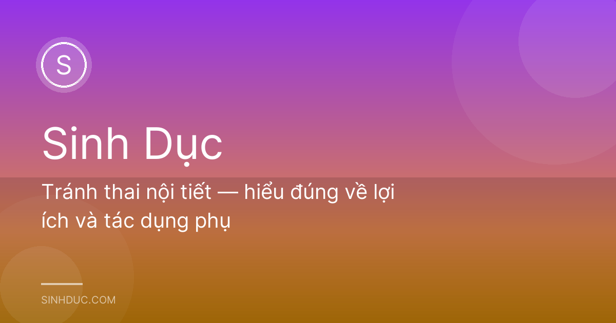 Tránh thai nội tiết — hiểu đúng về lợi ích và tác dụng phụ