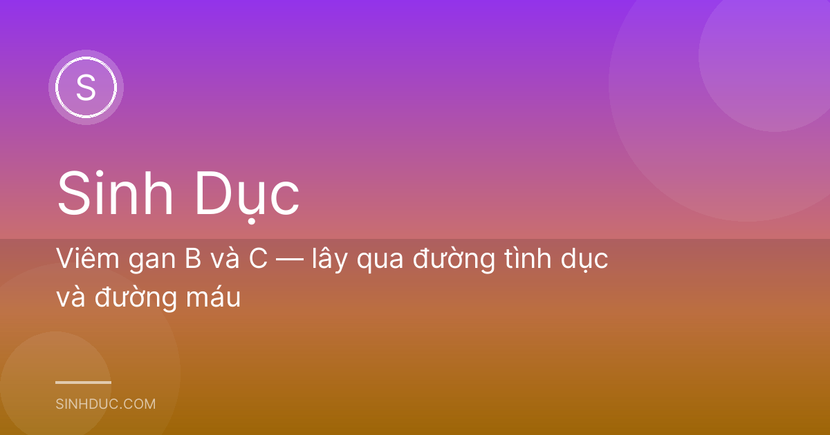 Viêm gan B và C — lây qua đường tình dục và đường máu